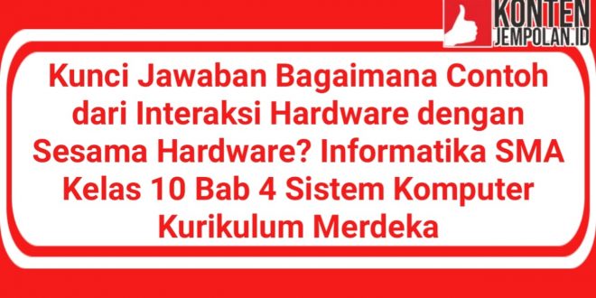 Kunci Jawaban Bagaimana Contoh dari Interaksi Hardware dengan Sesama Hardware? Informatika SMA Kelas 10 Bab 4 Sistem Komputer Kurikulum Merdeka