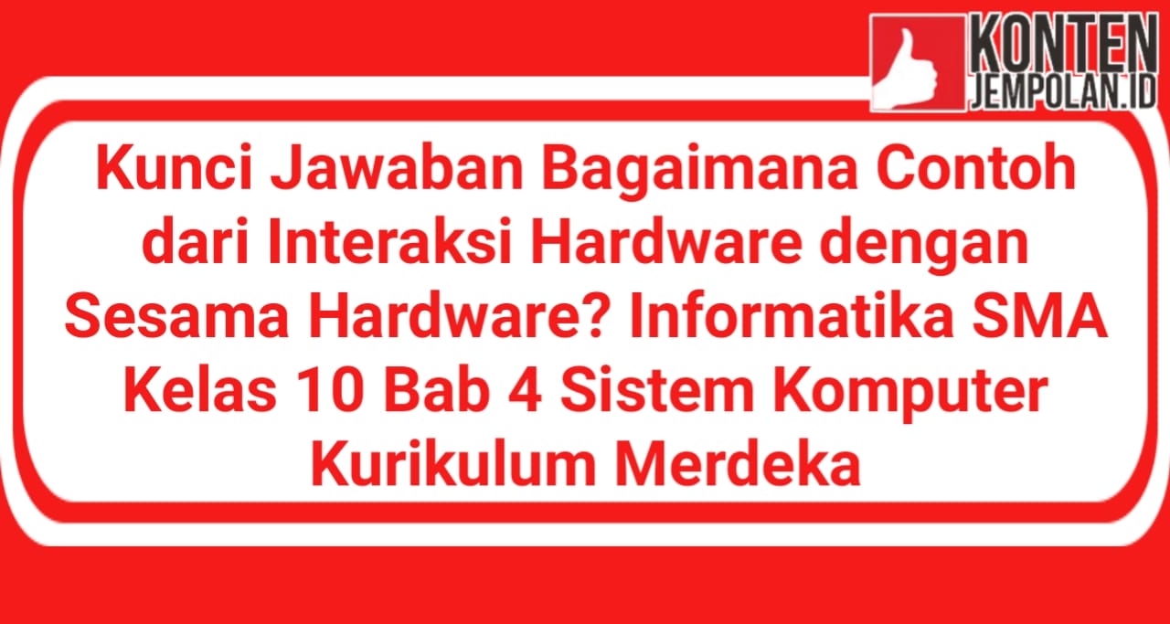 Kunci Jawaban Bagaimana Contoh dari Interaksi Hardware dengan Sesama Hardware? Informatika SMA Kelas 10 Bab 4 Sistem Komputer Kurikulum Merdeka